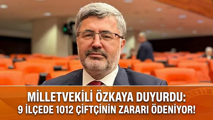 Milletvekili Özkaya Duyurdu: 9 İlçede 1012 Çiftçinin Zararı Ödeniyor!