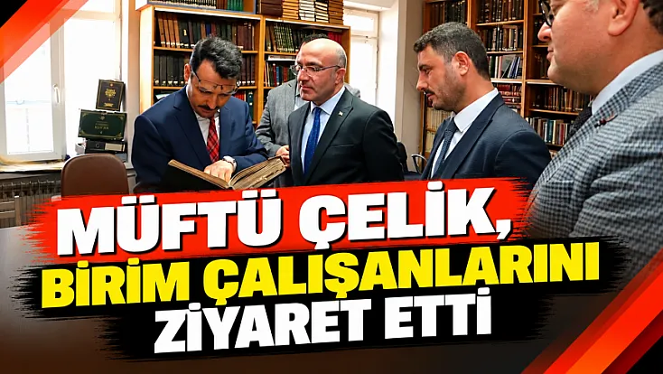 Müftü Çelik, Birim Çalışanlarını Ziyaret Etti