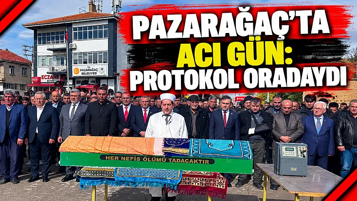 Pazarağaç’ta Acı Gün: Protokol Oradaydı