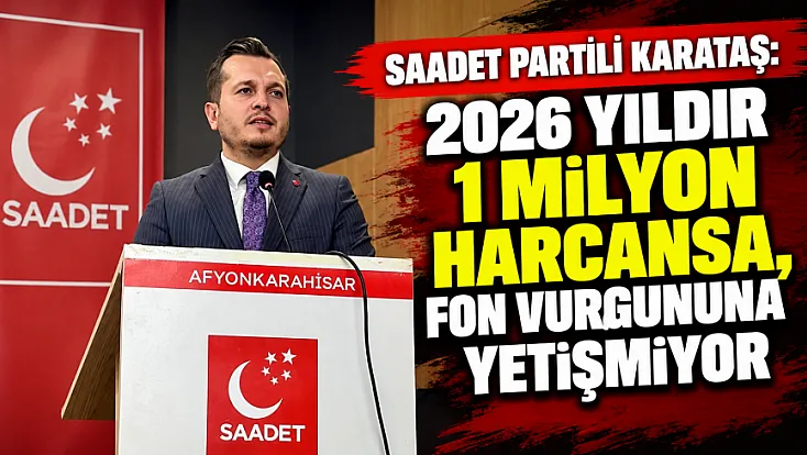 Saadet Partili Karataş: 2026 Yıldır 1 Milyon Harcansa, Fon Vurgununa Yetişmiyor