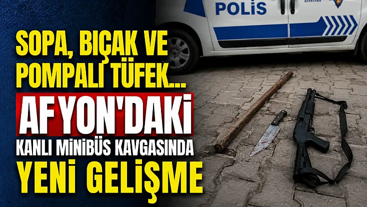 Sopa, Bıçak ve Pompalı Tüfek... Afyon'daki Kanlı Minibüs Kavgasında Yeni Gelişme