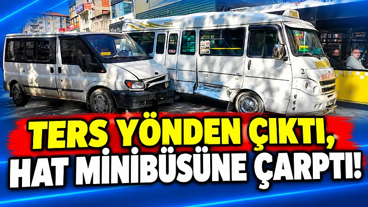 Ters Yönden Çıktı, Hat Minibüsüne Çarptı!