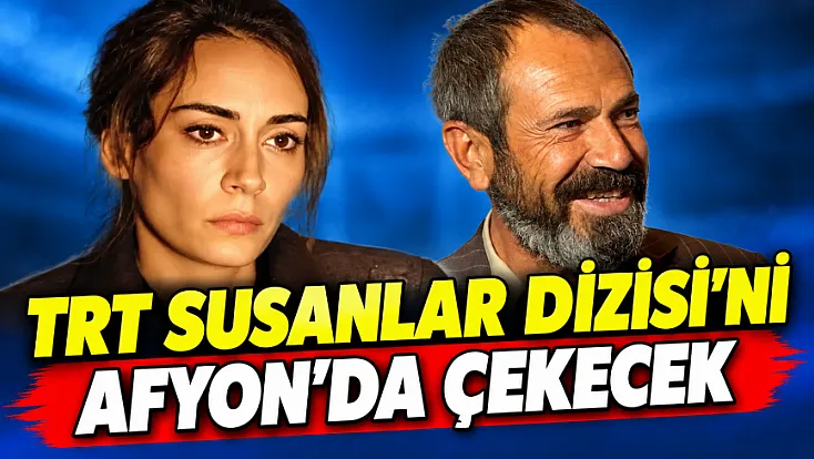 TRT Susanlar Dizisi'ni Afyon'da Çekecek