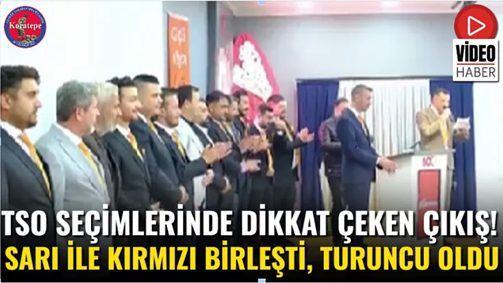 TSO Seçimlerinde Dikkat Çeken Çıkış! Sarı ile Kırmızı Birleşti, Turuncu Oldu