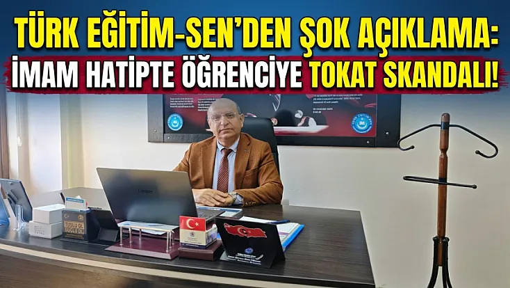 Türk Eğitim-Sen’den Şok Açıklama: İmam Hatipte Öğrenciye Tokat Skandalı!