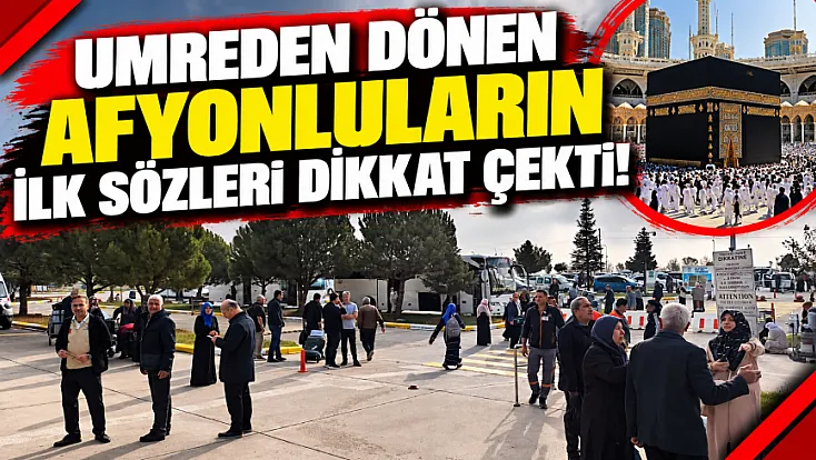 Umreden Dönen Afyonluların İlk Sözleri Dikkat Çekti!