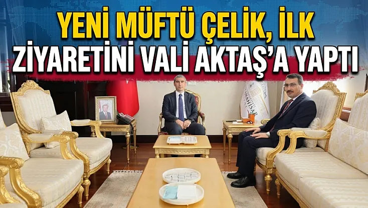 Yeni Müftü Çelik, İlk Ziyaretini Vali Aktaş’a Yaptı