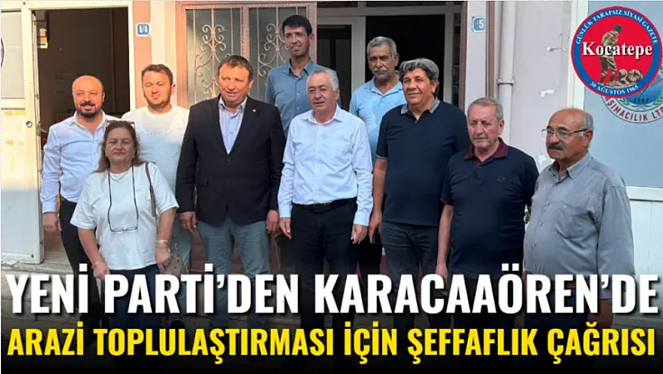 Yeni Parti’den Karacaaören’de Arazi Toplulaştırması İçin Şeffaflık Çağrısı