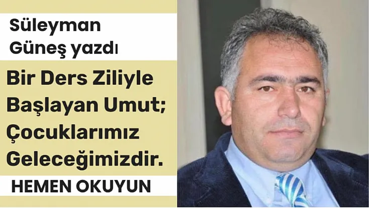 Bir Ders Ziliyle Başlayan Umut; Çocuklarımız Geleceğimizdir.