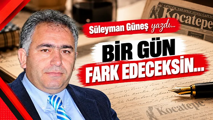 Bir Gün Fark Edeceksin…