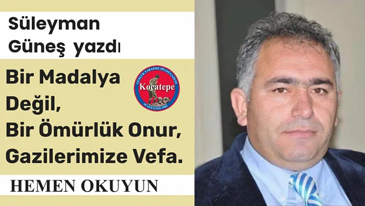 Bir Madalya Değil, Bir Ömürlük Onur, Gazilerimize Vefa.