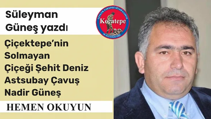 Çiçektepe’nin Solmayan Çiçeği Şehit Deniz Astsubay Çavuş Nadir Güneş