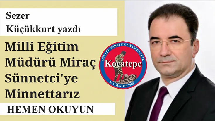 Milli Eğitim Müdürü Miraç Sünnetci’ye Minnettarız