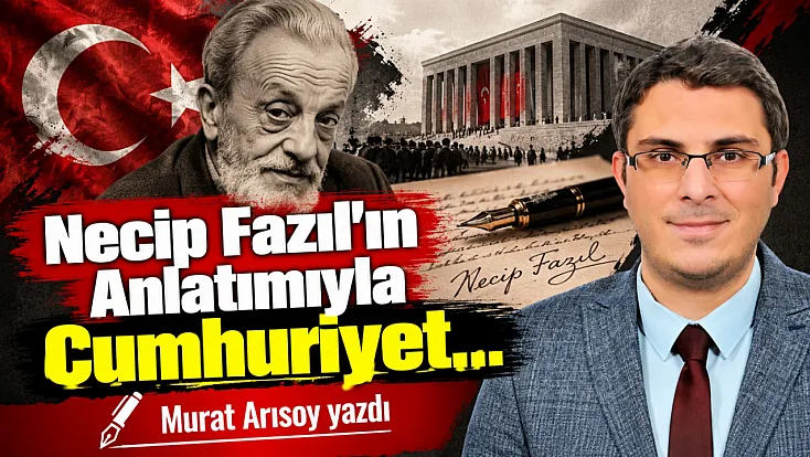 Necip Fazıl’ın Anlatımıyla Cumhuriyet…