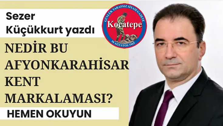 NEDİR BU  “AFYONKARAHİSAR KENT MARKALAMASI?”