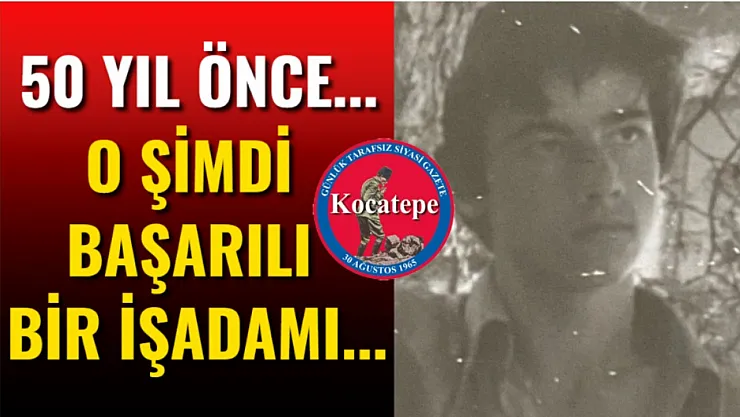50 Yıl Önce... O Şimdi Başarılı Bir İşadamı...