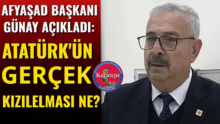 AFYAŞAD Başkanı Günay Açıkladı: Atatürk'ün Gerçek Kızılelması Ne?