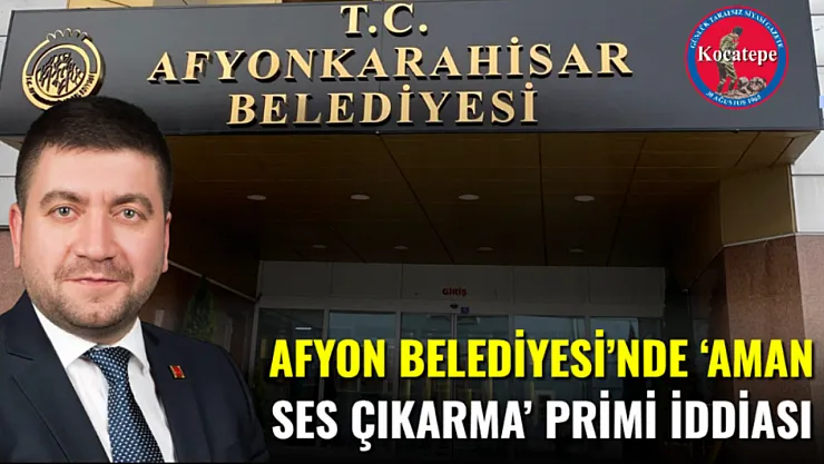 Afyon Belediyesi'nde 'Aman Ses Çıkarma' Primi İddiası