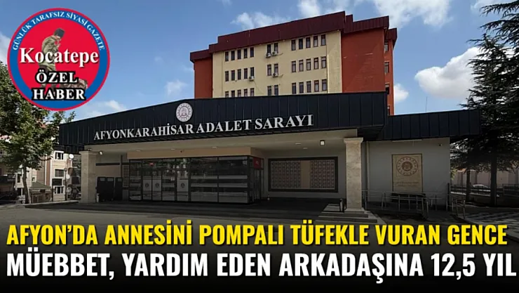 Afyon'da Annesini Pompalı Tüfekle Vuran Gence Müebbet, Yardım Eden Arkadaşına 12,5 Yıl