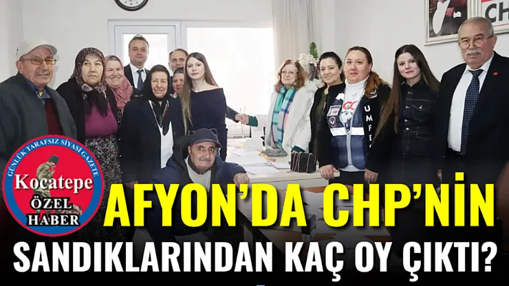 Afyon'da CHP'nin Sandıklarından Kaç Oy Çıktı?