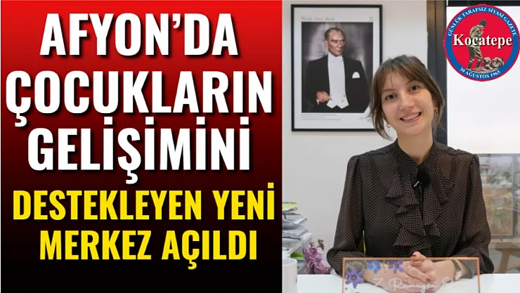 Afyon'da Çocukların Gelişimini Destekleyen Yeni Merkez Açıldı