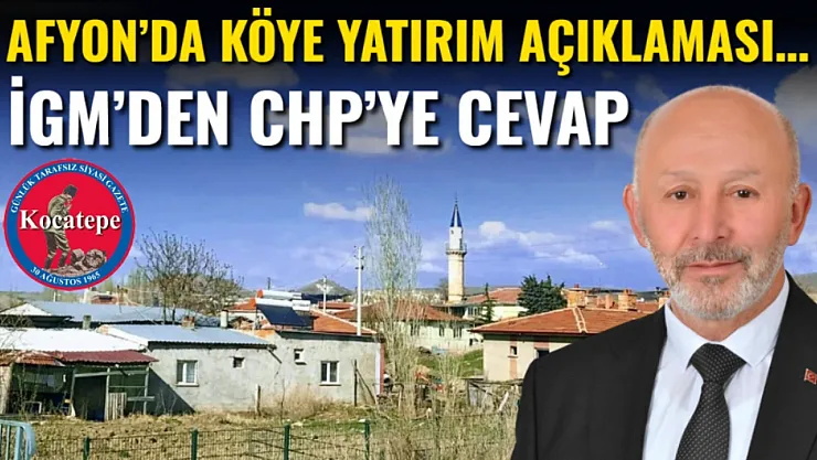 Afyon'da Köye Yatırım Açıklaması…İGM'den CHP'ye Cevap