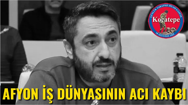 Afyon İş Dünyasının Acı Kaybı