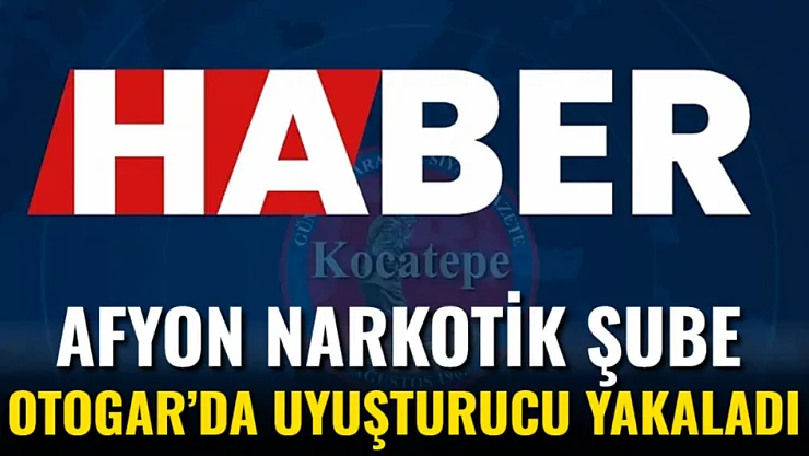 Afyon Narkotik Şube Otogar'da Uyuşturucu Yakaladı