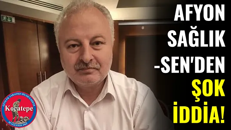 Afyon Sağlık-Sen'den Şok İddia!