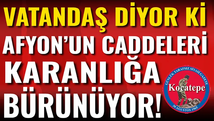 Afyon'un Caddeleri Karanlığa Bürünüyor!