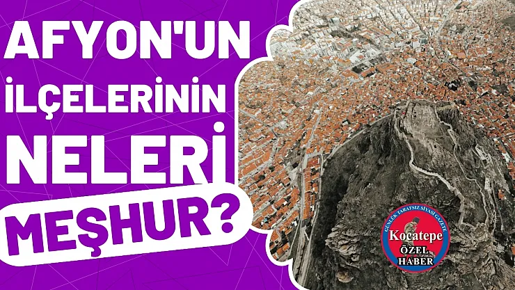 Afyon'un İlçelerinin Neleri Meşhur?