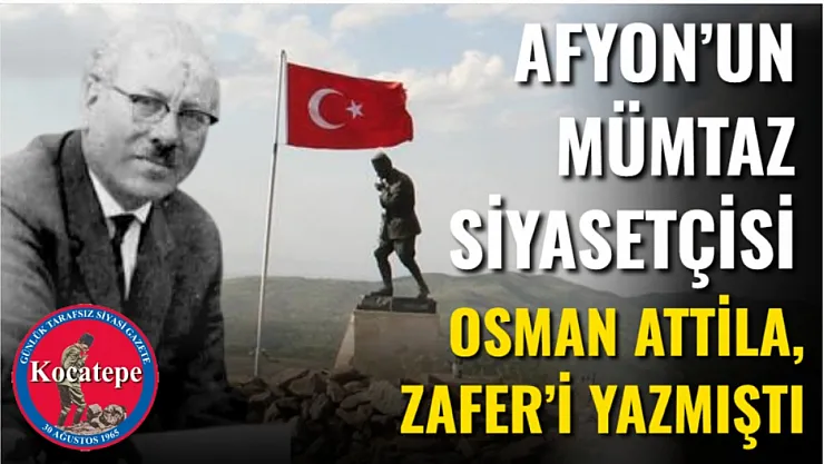 Afyon'un Mümtaz Siyasetçisi Osman Attila, Zafer'i Yazmıştı