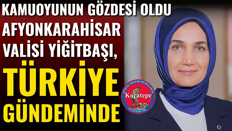 Afyonkarahisar Valisi Yiğitbaşı, Türkiye Gündeminde
