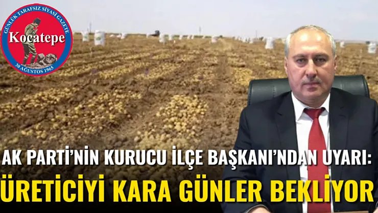 AK Parti'nin Kurucu İlçe Başkanı'ndan Uyarı: Üreticiyi Kara Günler Bekliyor
