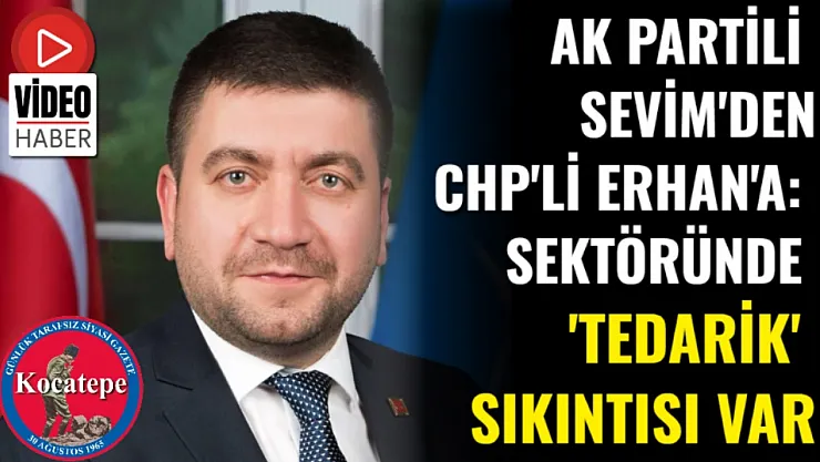 AK Partili Sevim'den CHP'li Erhan'a: Sektöründe 'Tedarik' Sıkıntısı Var