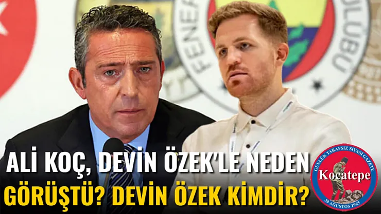 Ali Koç, Devin Özek'le Neden Görüştü? Devin Özek Kimdir?