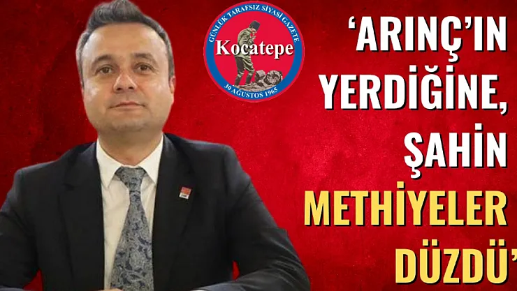 'Arınç'ın Yerdiğine, Şahin Methiyeler Düzdü'