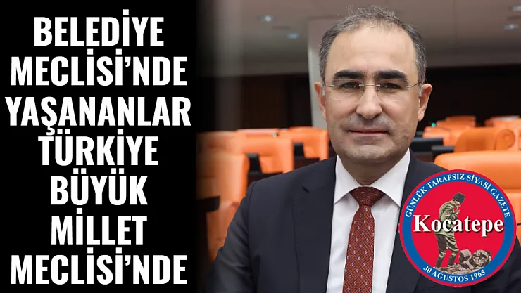 Belediye Meclisi'nde Yaşananlar Türkiye Büyük Millet Meclisi'nde