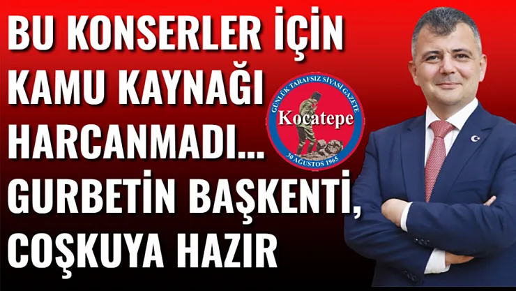 Bu Konserler İçin Kamu Kaynağı Harcanmadı… Gurbetin Başkenti, Coşkuya Hazır