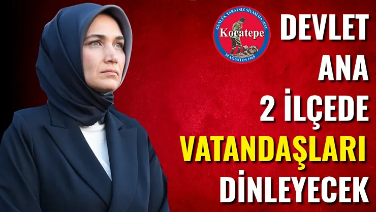 Devlet Ana 2 İlçede Vatandaşları Dinleyecek