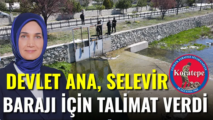 Devlet Ana, Selevir Barajı İçin Talimat Verdi