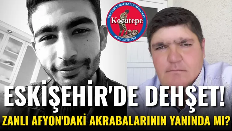Eskişehir'de Dehşet! Zanlı Afyon'daki Akrabalarının Yanında Mı?