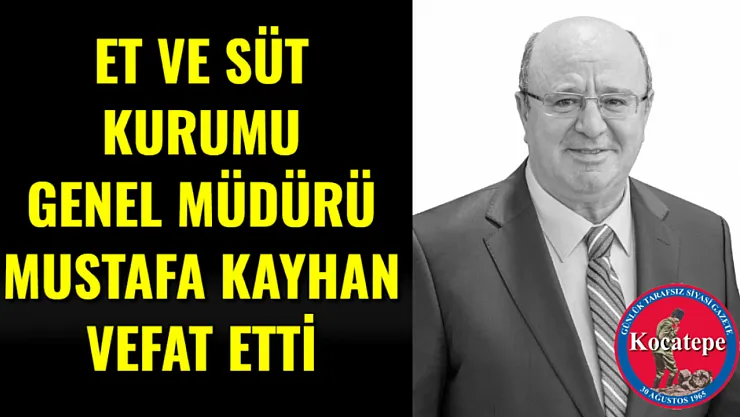 Et ve Süt Kurumu Genel Müdürü Mustafa Kayhan Vefat Etti