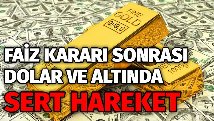 Faiz kararı sonrası dolar ve altında sert hareket