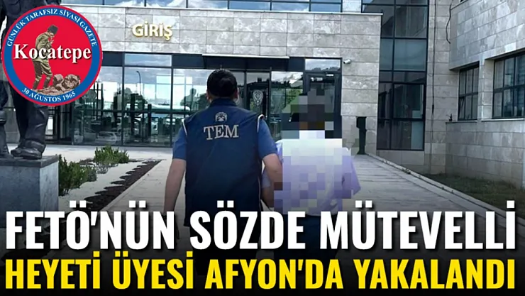 FETÖ'nün sözde mütevelli heyeti üyesi Afyon'da yakalandı