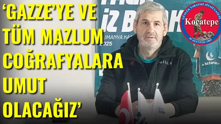 'Gazze'ye Ve Tüm Mazlum Coğrafyalara Umut Olacağız'
