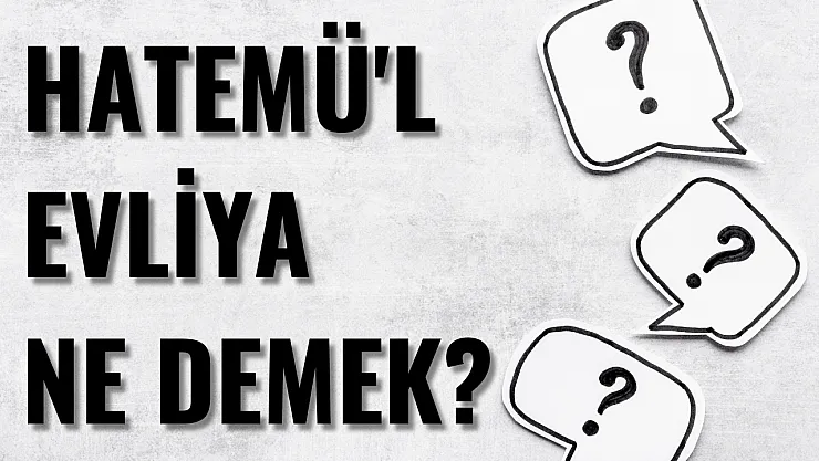 Hatemü'l Evliya Ne Demek?
