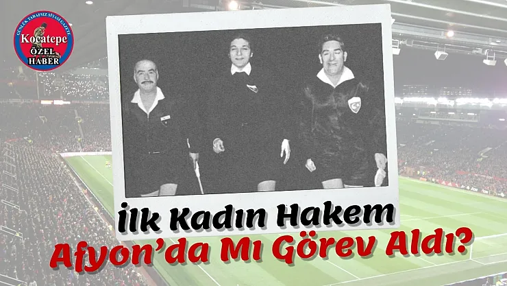 İlk Kadın Hakem Afyon'da Mı Görev Aldı?