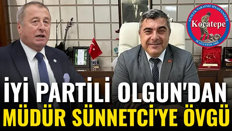 İYİ Partili Olgun'dan Müdür Sünnetci'ye Övgü