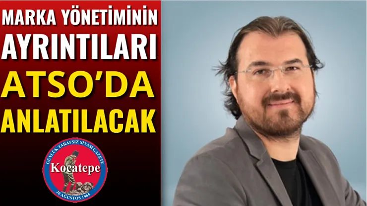 Marka Yönetiminin Ayrıntıları ATSO'da Anlatılacak
